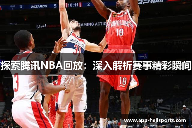 探索腾讯NBA回放：深入解析赛事精彩瞬间