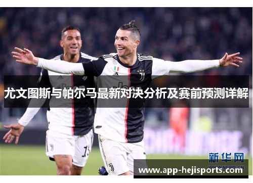 尤文图斯与帕尔马最新对决分析及赛前预测详解